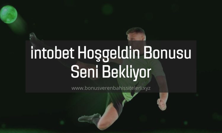 intobet Hoşgeldin Bonusu Seni Bekliyor
